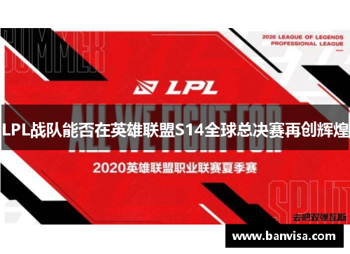 LPL战队能否在英雄联盟S14全球总决赛再创辉煌